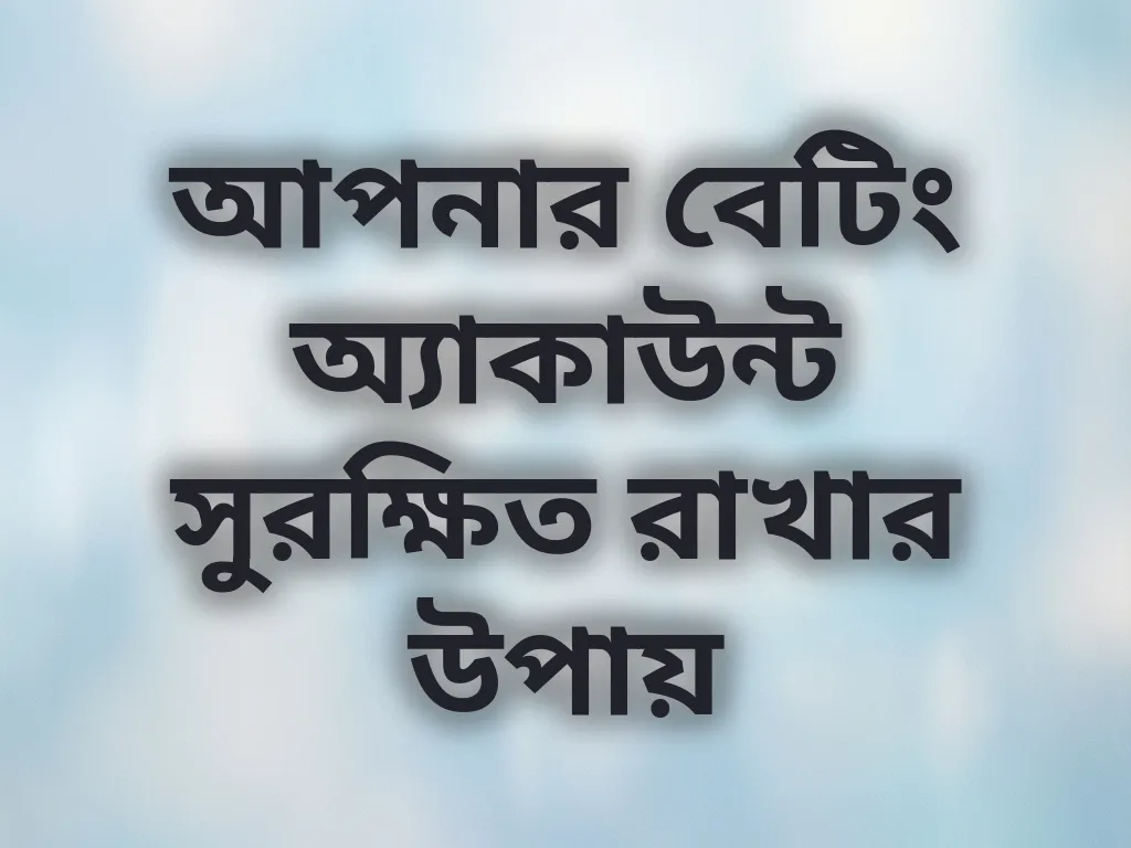 আপনার বেটিং অ্যাকাউন্ট সুরক্ষিত রাখার উপায়